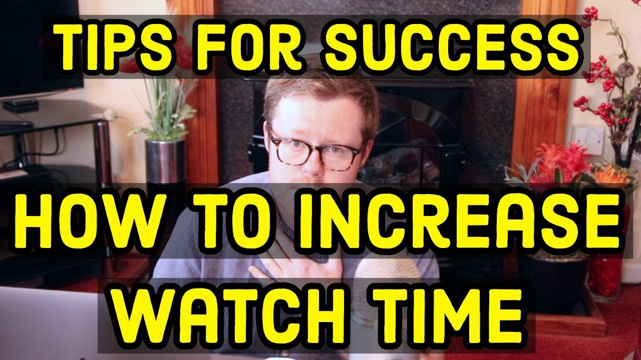 Tips for Success on YouTube Including How to Increase YouTube Video Watch Time